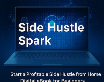 Side Hustle Spark| Start a Profitable Side Hustle From Home| Digital eBook for Beginners
