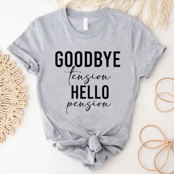 Goodbye Tension Hello Pension T-Shirt, Retirement Gift for Women Men