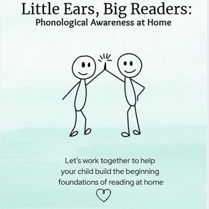 May include: A poster in light blue and white with the text "Little Ears, Big Readers: Phonological Awareness at Home." Two stick figures are giving a high five. The text "Let's work together to help your child build the beginning foundations of reading at home" is also present.