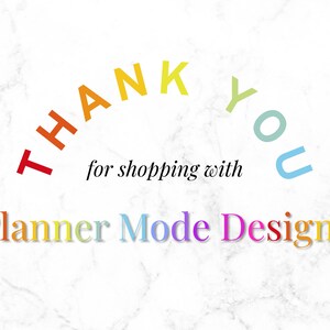 May include: A graphic with the words "THANK YOU" in rainbow colors arched over the phrase "for shopping with" and the words "Planner Mode Designs" in rainbow colors on a white marble background.