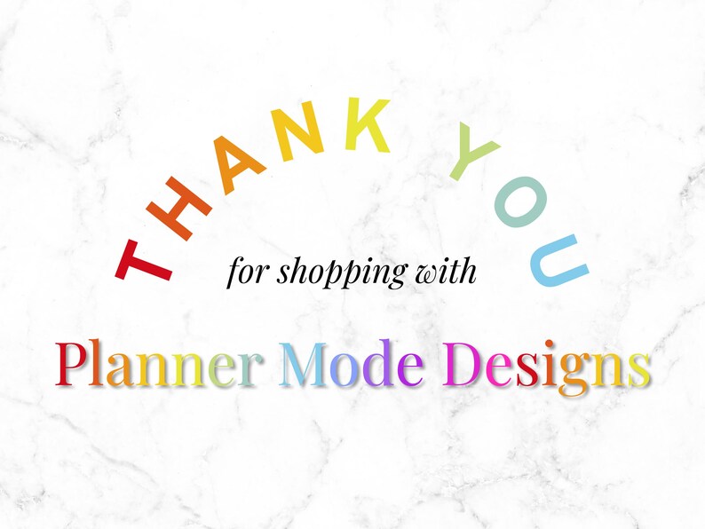 May include: A graphic with the words "THANK YOU" in rainbow colors arched over the phrase "for shopping with" and the words "Planner Mode Designs" in rainbow colors on a white marble background.