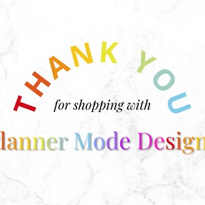 May include: White marble background with the words "THANK YOU" in a rainbow arc, followed by "for shopping with" and "Planner Mode Designs" in rainbow colors. A thank you message.