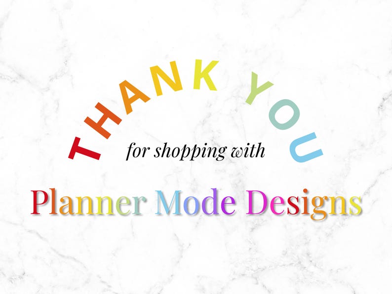 May include: White marble background with the words "THANK YOU" in a rainbow arc, followed by "for shopping with" and "Planner Mode Designs" in rainbow colors. A thank you message.