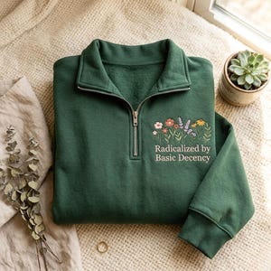 Embroidered Floral Feminist Shirt: Radicalized by Basic Decency Quarter Zip Sweatshirt, Floral Graphic Tee