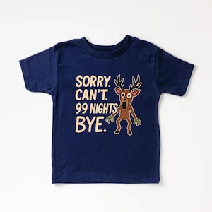 May include: Navy blue toddler t-shirt with the text "SORRY. CAN'T. 99 NIGHTS BYE." and a cartoon deer illustration. The deer is brown with antlers and green arms and legs. The text is in a white, sans-serif font.