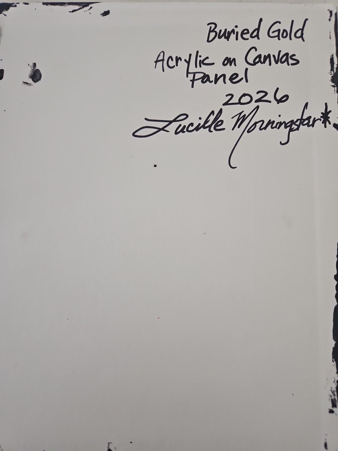 May include: A white rectangular canvas panel with black handwritten text that reads Buried Gold, Acrylic on Canvas Panel, 2026, and the signature Lucille Morningstar. The edges of the panel feature irregular black paint markings.