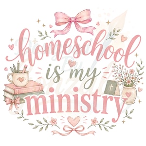 May include: A digital illustration featuring the text "homeschool is my ministry" in pink and grey script. The design includes a pink bow, a stack of books with a mug containing pencils, a small cross sign, a vase of flowers, and hearts.