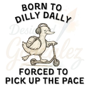 Born to Dilly Dally Forced to Pick Up The Pace, Goose Digital Download, Instant Download, Funny Goose png, High Res Clipart ~ PNG