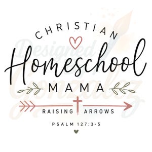May include: A graphic design featuring the text CHRISTIAN HOMESCHOOL MAMA, a small heart, two olive branches, an arrow with a cross in the center, the text RAISING ARROWS, and the scripture reference PSALM 127:3-5 in black, pink, and green.