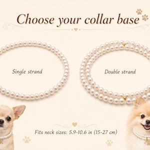 May include: Two white pearl pet collars labeled Choose your collar base. One is a single strand, the other a double strand with gold accents. A small dog wears the single strand, another wears the double. Fits neck sizes 5.9-10.6 inches.