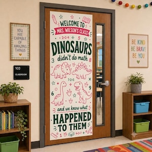 May include: A classroom door decorated with a vertical banner featuring the text Welcome to Mrs. Wilson's Class, Dinosaurs didn't do math, and and we know what happened to them, alongside illustrations of four dinosaurs, math equations, and stars.