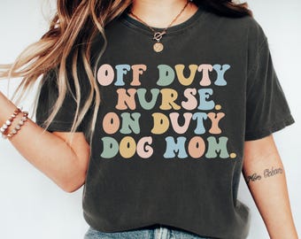 Off Duty Nurse On Duty Dog Mom Shirt, RN Grad Gift, PEDS Shirt, ER Nurse Shirts, Nursing Student T-Shirt, Sarcastic Nurse T-Shirt