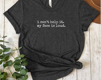 I Cant Help It My Face Is Loud Shirt, Internet Meme Tee, Overthinker Shirt, Introvert Aesthetic Shirt, Sarcastic Shirt, Socially Awkward Tee