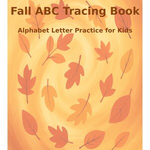 May include: A children's book cover with the title "Fall ABC Tracing Book" and the subtitle "Alphabet Letter Practice for Kids." The background is a gradient of orange and yellow, with scattered orange and yellow leaf illustrations.