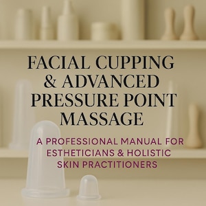 May include: A professional manual for estheticians and holistic skin practitioners. The image features the text "FACIAL CUPPING & ADVANCED PRESSURE POINT MASSAGE". Two clear, bell-shaped facial cupping tools are in the foreground.
