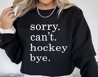 Sorry Can't Hockey Bye Sweatshirt, Hockey Life Shirt,Hockey Player Gift,Ice Hockey Gift,Ice Hockey Shirt,Hockey Coach Gift,Hockey Season Tee