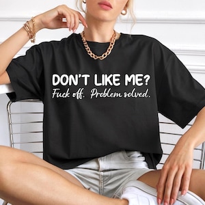 Comfort Colors Don&#39;t Like Me, F*ck Off Problem Shirt, Funny Sayings Shirt,Sarcastic Shirt,Funny Shirt,Profanity Shirt, Funny Sarcastic Shirt
