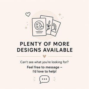 May include: A light-colored graphic featuring three rectangular cards with line art of a cookie, a plant sprig, and a rainbow. Text reads: PLENTY OF MORE DESIGNS AVAILABLE. Can't see what you're looking for? Feel free to message &ndash; I'd love to help!