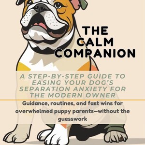 May include: A book cover featuring a cartoon bulldog with a cream, brown, and black color scheme. The title "THE CALM COMPANION" is in bold black letters. The text below reads: "A STEP-BY-STEP GUIDE TO EASING YOUR DOG'S SEPARATION ANXIETY FOR THE MODERN OWNER."