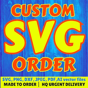 May include: A digital graphic with the words "CUSTOM SVG ORDER" in yellow with orange outlines, set against a blue wood-grain background. Below, it lists file types: SVG, PNG, DXF, JPEG, PDF, AI. Text at the bottom reads "MADE TO ORDER | HQ URGENT DELIVERY."