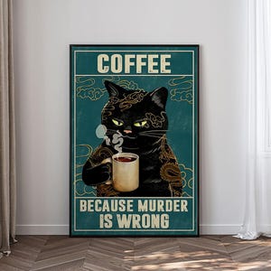 May include: A framed poster featuring a black cat illustration. The cat, with tattoos, holds a coffee mug, exhaling steam. The poster reads "COFFEE" at the top and "BECAUSE MURDER IS WRONG" at the bottom, set against a teal background.