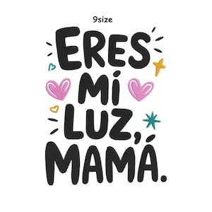 May include: Black embroidered text on a white background reads "ERES MI LUZ, MAMA." Pink hearts, a gold star, and a teal starburst accent the text. The word "9size" is at the top.