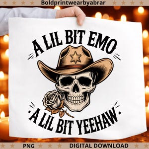 May include: White graphic featuring a skull wearing a cowboy hat with a star emblem. The text reads "A Lil Bit Emo" above and "A Lil Bit Yeehaw" below the skull. A rose is next to the skull. The image is a digital download.