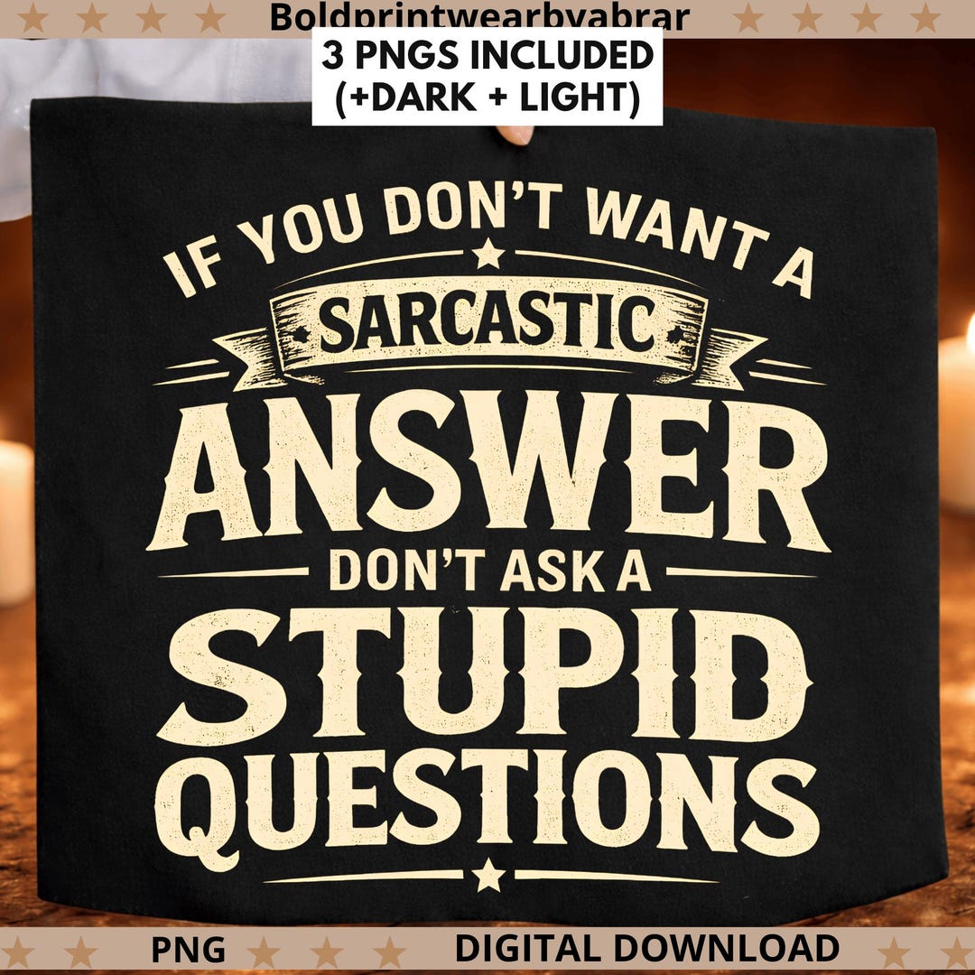 Humar Answer Image If You Don’t Want a Sarcastic Answer PNG, Don’t Ask Stupid Questions ...