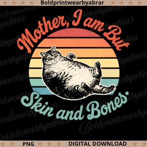 May include: A digital download graphic featuring a relaxed cat illustration. The cat is centered within a circular design with a sunset-like background. Text reads "Mother, I am But Skin and Bones" in a playful font.