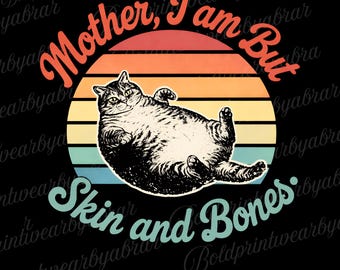 Mother I Am But Skin and Bones PNG | Funny Chubby Cat Design | Vintage Cat Meme Sublimation PNG | Cat Lover Clipart