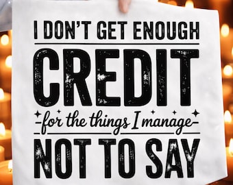 I Don’t Get Enough Credit PNG, Funny Sarcastic Quote PNG, Humor Quote Shirt Design