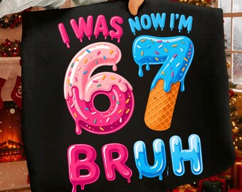 Funny 67th Birthday PNG | Drippy Ice Cream Numbers | “I Was 6 Now I’m 7 BRUH” | Birthday Sublimation Design for Shirts