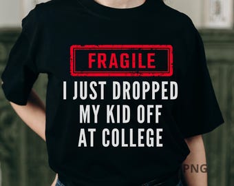 Fragile I Just Dropped My kid Off at College PNG, Funny Emotional Parent Sublimation File, Back to School Digital Clipart, Printable Design