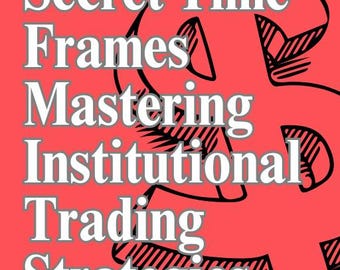 Secret Time Frames: Mastering Institutional Trading Strategies