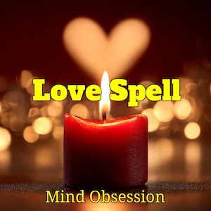 OBSESSION LOVE SPELL – Cast to Make Them Crave You, Strengthen Emotional Ties & Manifest Passion, Love and Romantic Devotion