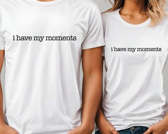 I Have My Moments T-Shirt, Funny Sarcastic Tee, Humor Shirt, Gift for Her, Witty Statement Tee, Relatable Graphic Shirt, Unisex Cotton Tee