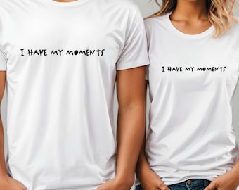 I Have My Moments T-Shirt, Funny Sarcastic Tee, Humor Shirt, Gift for Her, Witty Statement Tee, Relatable Graphic Shirt, Unisex Cotton Tee