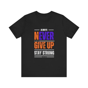 Never Ever Give Up Inspirational Shirt, Unisex Tee - Everyday Wear, Gift for Friends, Motivation Apparel, Positive Message Shirt
