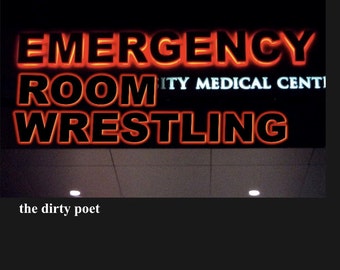 Emergency Room Wrestling: Poems by The Dirty Poet