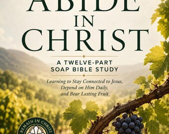 Abide in Christ: A Twelve-Part SOAP Bible Study