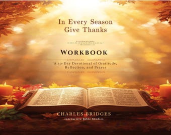 In Every Season, Give Thanks: A Companion Workbook for the 30-Day Gratitude Journal and Reflection Workbook