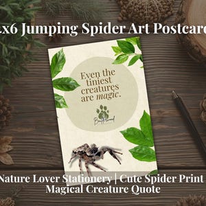 May include: A 4x6 inch art postcard with a jumping spider illustration. The postcard includes the text "Even the tiniest creatures are magic." and the words "Nature Lover Stationery | Cute Spider Print | Magical Creature Quote."