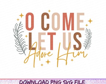 O Come let us Adore Him Png, Christian Christmas Svg, Merry Christmas Svg, Christian Christmas Png, Christian Designs, Christmas Shirt Svg