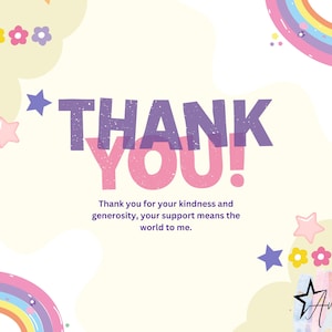 May include: A pastel-colored graphic with the words "THANK YOU!" in large, textured letters. The design includes rainbows, stars, and flowers, with the text "Thank you for your kindness and generosity, your support means the world to me."