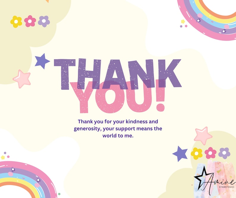 May include: A pastel-colored graphic with the words "THANK YOU!" in large, textured letters. The design includes rainbows, stars, and flowers, with the text "Thank you for your kindness and generosity, your support means the world to me."