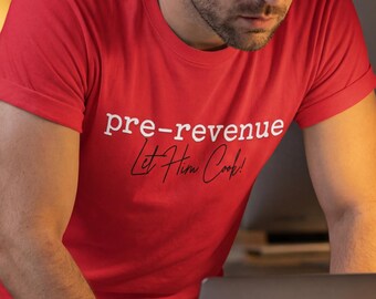 Pre-Revenue Let Him Cook T-Shirt - Startup Founder Humor Tee - Entrepreneur Gift - Gen Z Slang Shirt - Funny Business Slogan Top