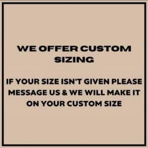 May include: A beige background with black text. The text reads "WE OFFER CUSTOM SIZING". Below, it states "IF YOUR SIZE ISN'T GIVEN PLEASE MESSAGE US & WE WILL MAKE IT ON YOUR CUSTOM SIZE".
