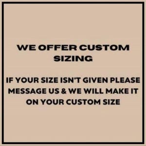 Pode incluir: Texto preto sobre fundo bege. L&ecirc;-se "WE OFFER CUSTOM SIZING". Abaixo, diz "IF YOUR SIZE ISN'T GIVEN PLEASE MESSAGE US & WE WILL MAKE IT ON YOUR CUSTOM SIZE".