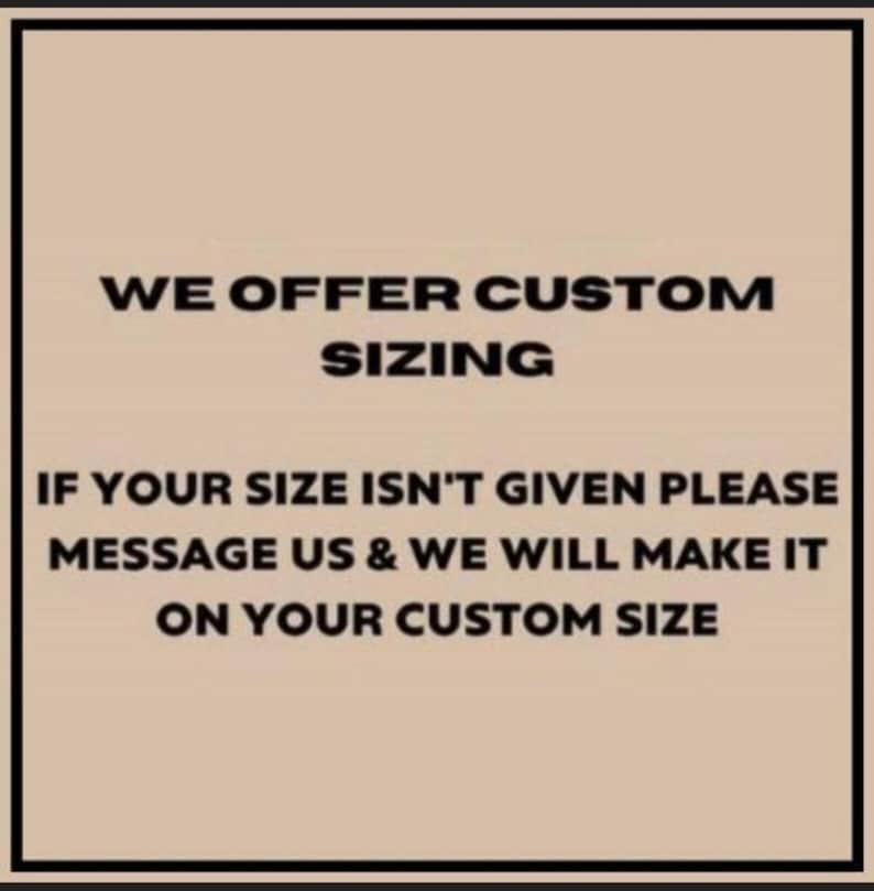 Pode incluir: Texto preto sobre fundo bege. L&ecirc;-se "WE OFFER CUSTOM SIZING". Abaixo, diz "IF YOUR SIZE ISN'T GIVEN PLEASE MESSAGE US & WE WILL MAKE IT ON YOUR CUSTOM SIZE".