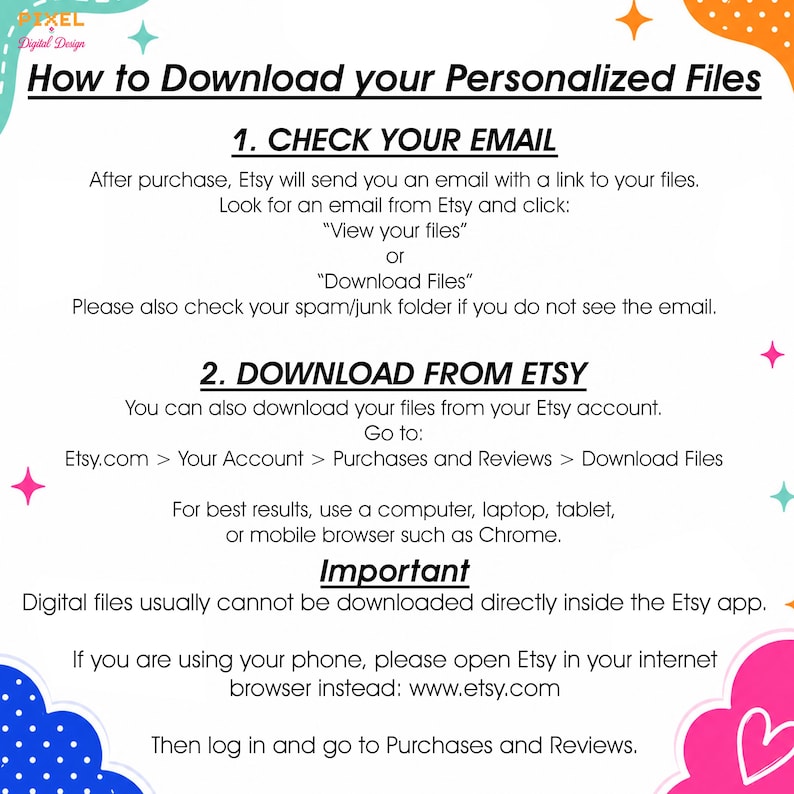 May include: An instructional graphic with a white background and colorful abstract shapes in the corners. The text reads: How to Download your Personalized Files, 1. CHECK YOUR EMAIL, 2. DOWNLOAD FROM ETSY, Important, and additional download instructions.